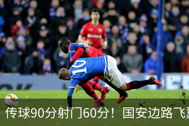 传球90分射门60分！国安边路飞翼“拜师”于大宝，直言不想踢替补
