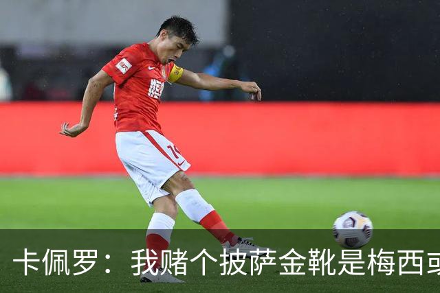 卡佩罗：我赌个披萨金靴是梅西或姆巴佩 C罗41岁踢成这样在预料中