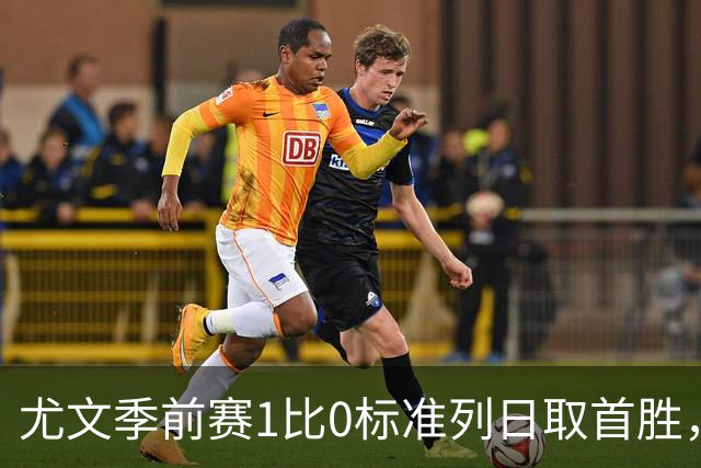 尤文季前赛1比0标准列日取首胜，米雷蒂任意球轰入唯一进球