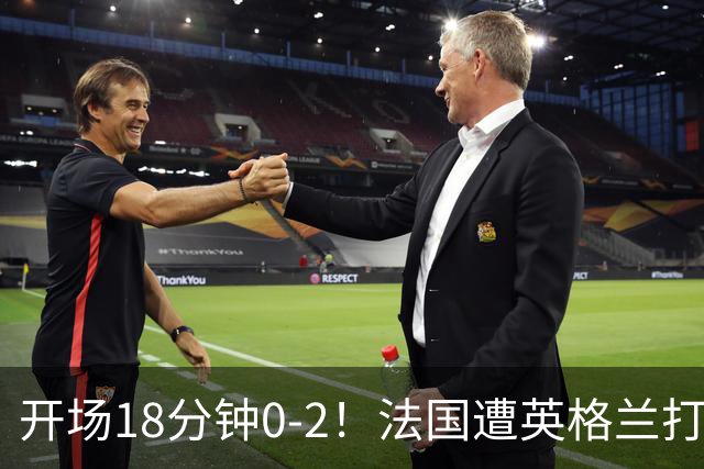开场18分钟0-2！法国遭英格兰打爆，创世界杯耻辱，姆巴佩却笑了