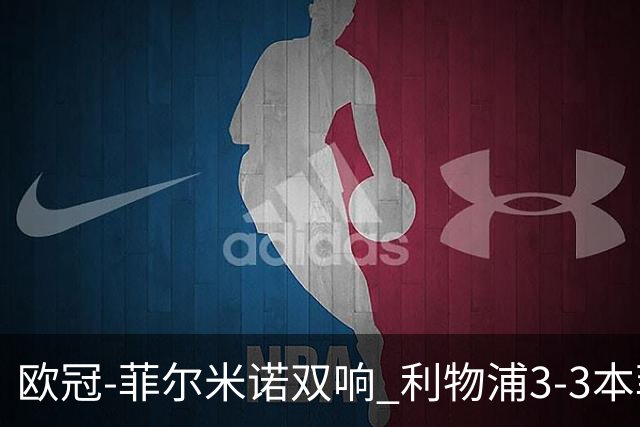 欧冠-菲尔米诺双响 利物浦3-3本菲卡总分6-4晋级