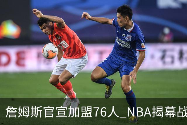 詹姆斯官宣加盟76人 NBA揭幕战与圣诞赛程浮出水面