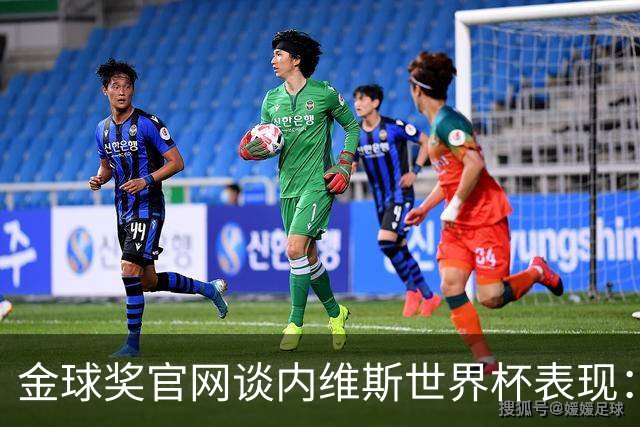 金球奖官网谈内维斯世界杯表现：表现成熟稳健，未来的最佳中场