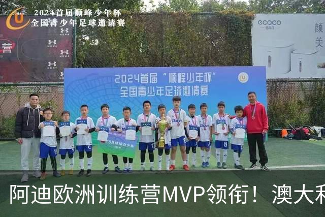 阿迪欧洲训练营MVP领衔！澳大利亚6月21日以年轻阵容对阵中国男篮
